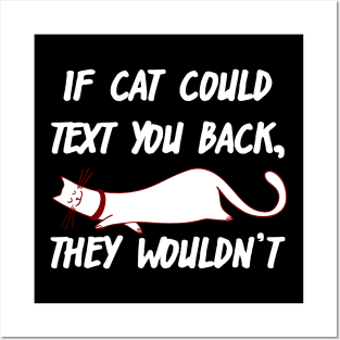 If Cats Could Text You Back, They Wouldn't Posters and Art